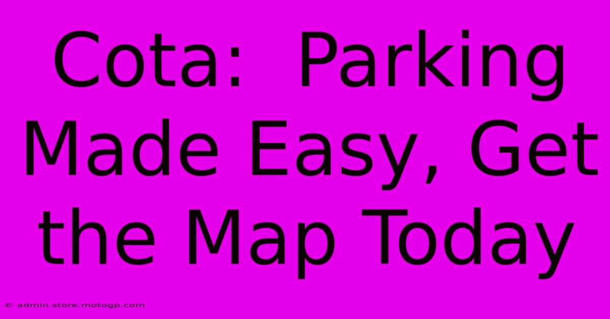 Cota:  Parking Made Easy, Get The Map Today