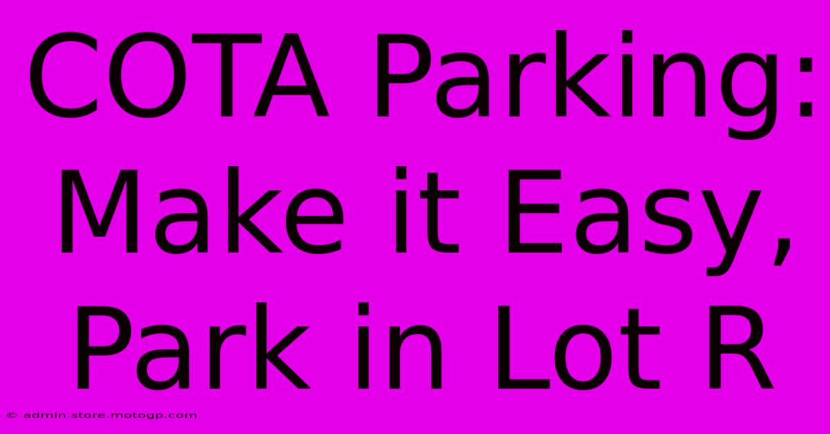 COTA Parking: Make It Easy, Park In Lot R