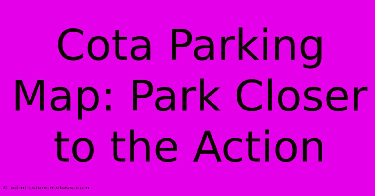 Cota Parking Map: Park Closer To The Action