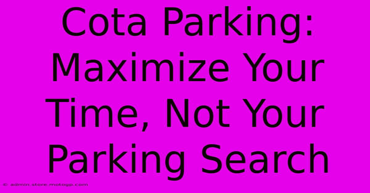 Cota Parking:  Maximize Your Time, Not Your Parking Search