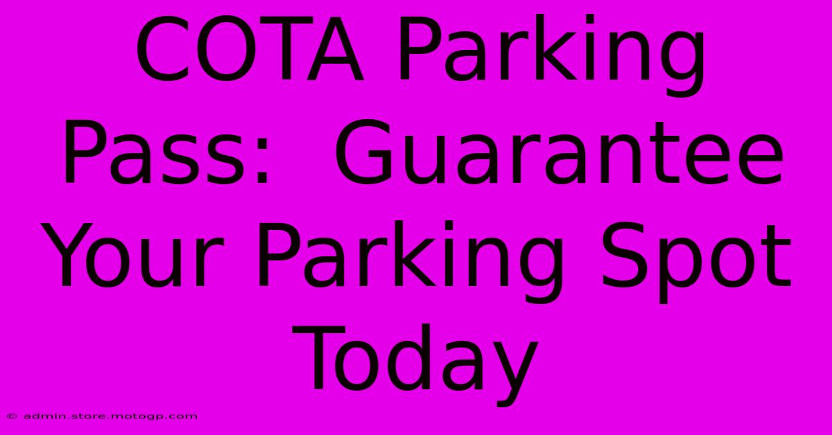 COTA Parking Pass:  Guarantee Your Parking Spot Today