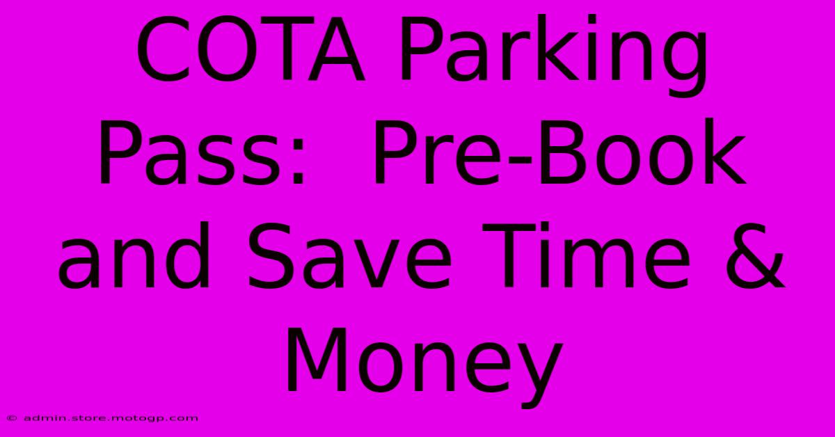 COTA Parking Pass:  Pre-Book And Save Time & Money