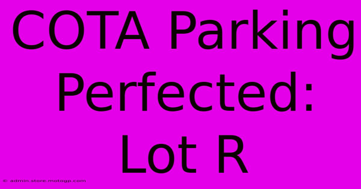 COTA Parking Perfected: Lot R