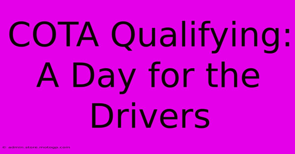 COTA Qualifying: A Day For The Drivers