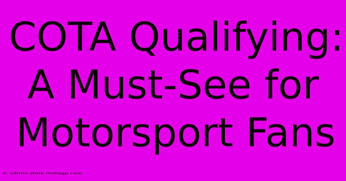 COTA Qualifying: A Must-See For Motorsport Fans