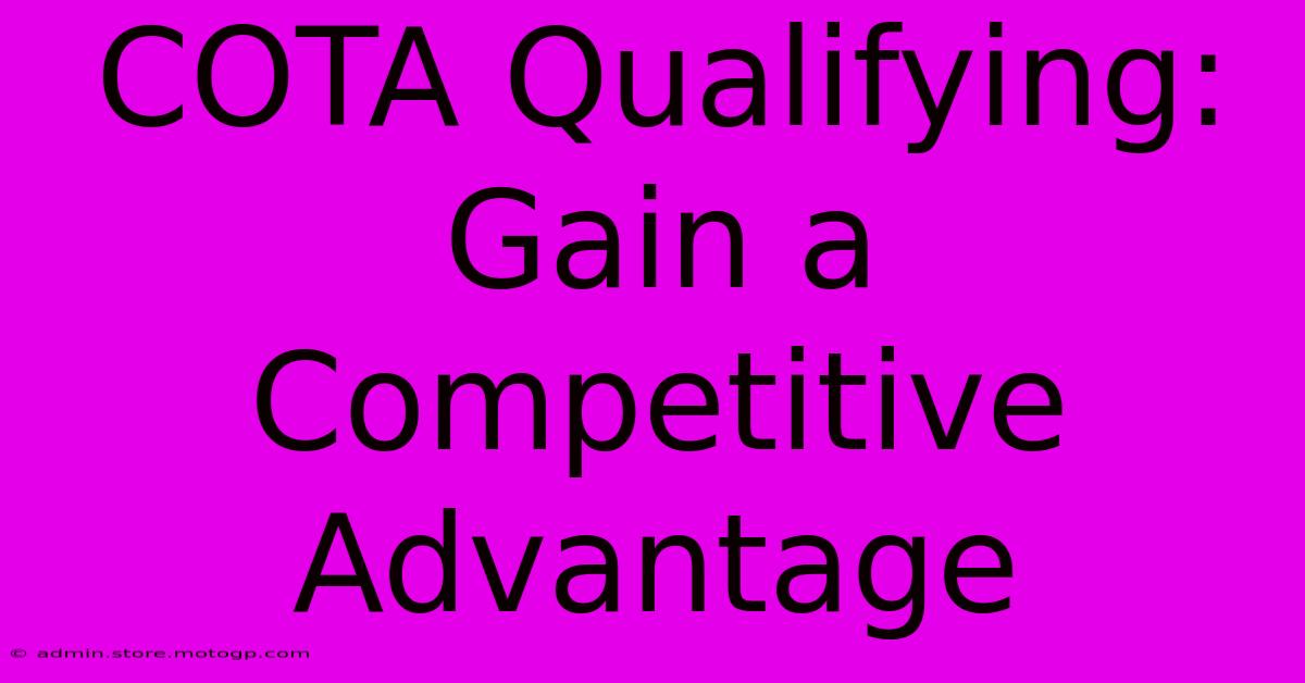 COTA Qualifying: Gain A Competitive Advantage