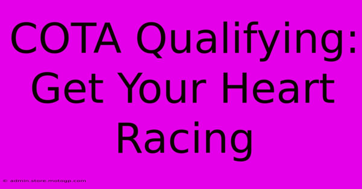 COTA Qualifying: Get Your Heart Racing