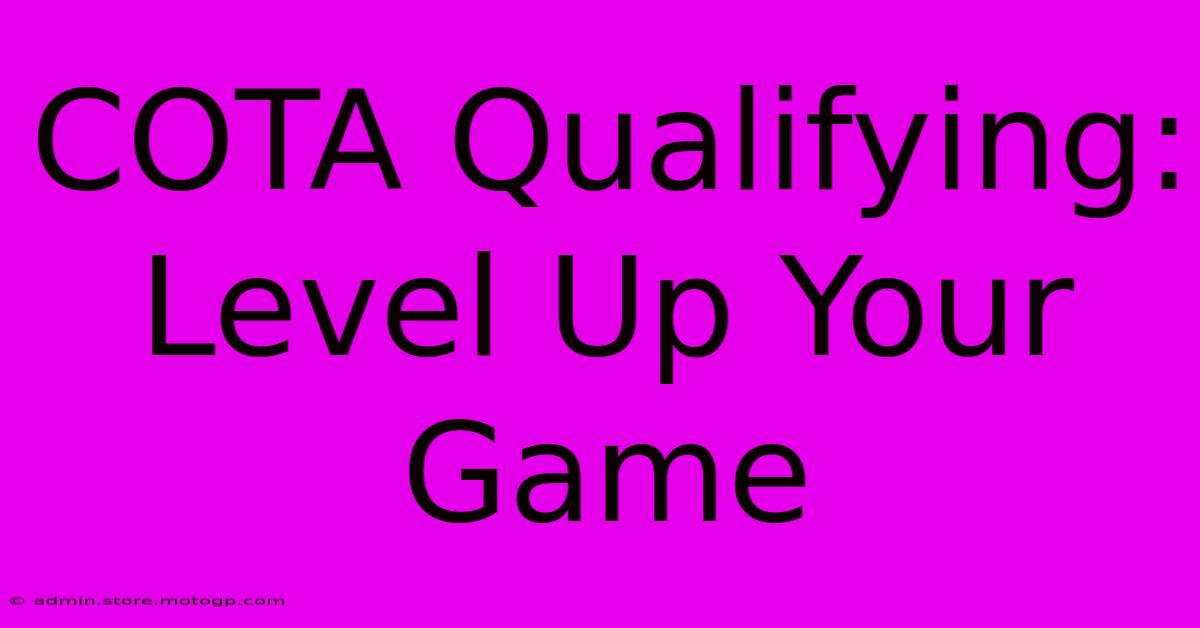 COTA Qualifying: Level Up Your Game