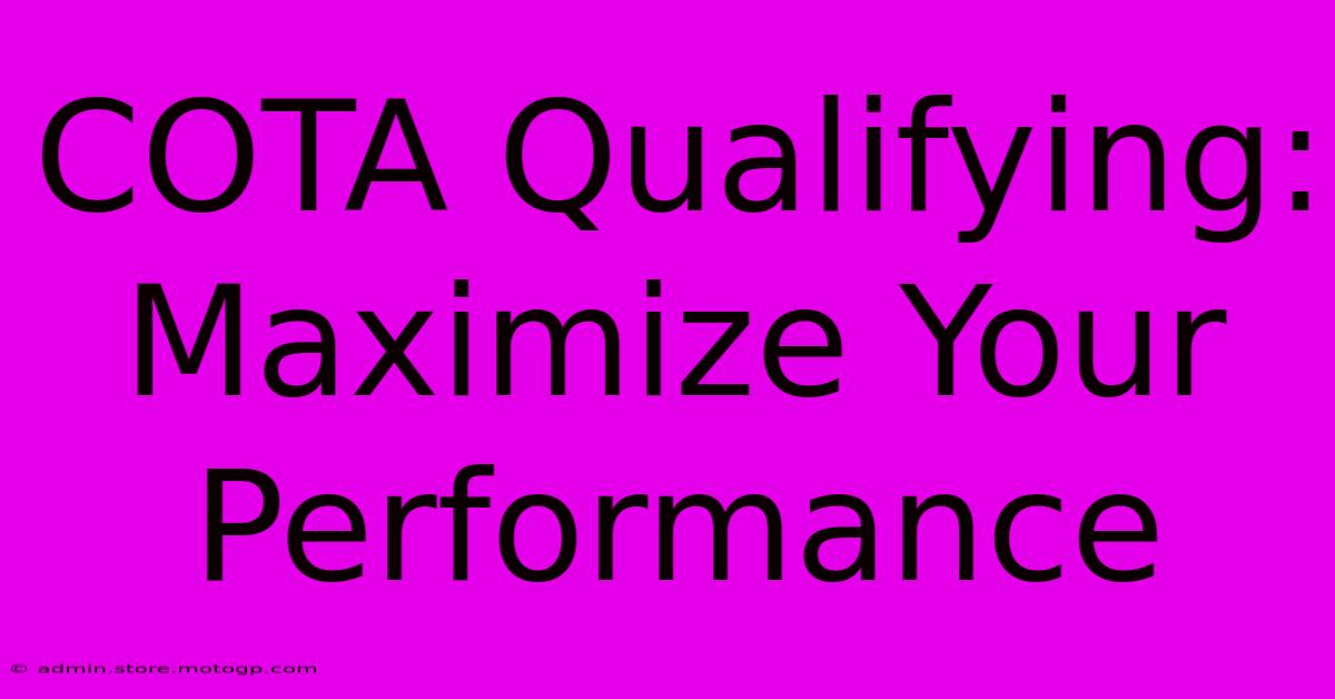 COTA Qualifying: Maximize Your Performance