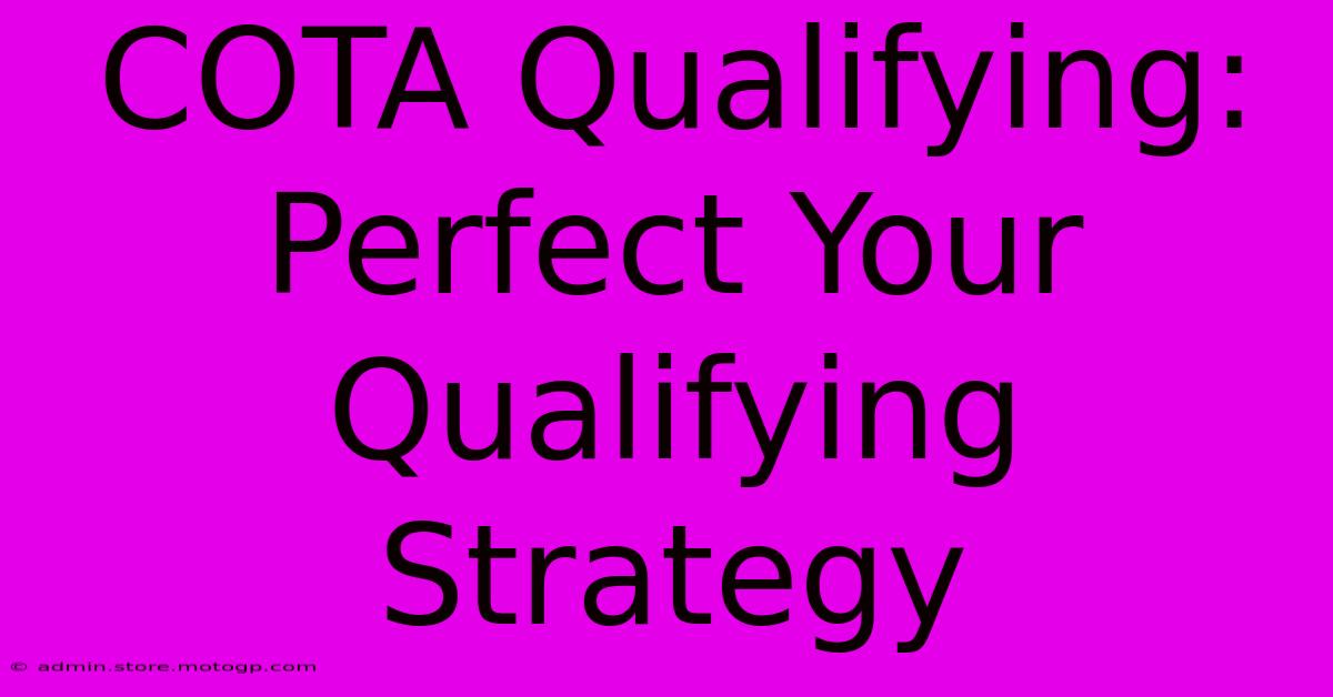 COTA Qualifying:  Perfect Your Qualifying Strategy