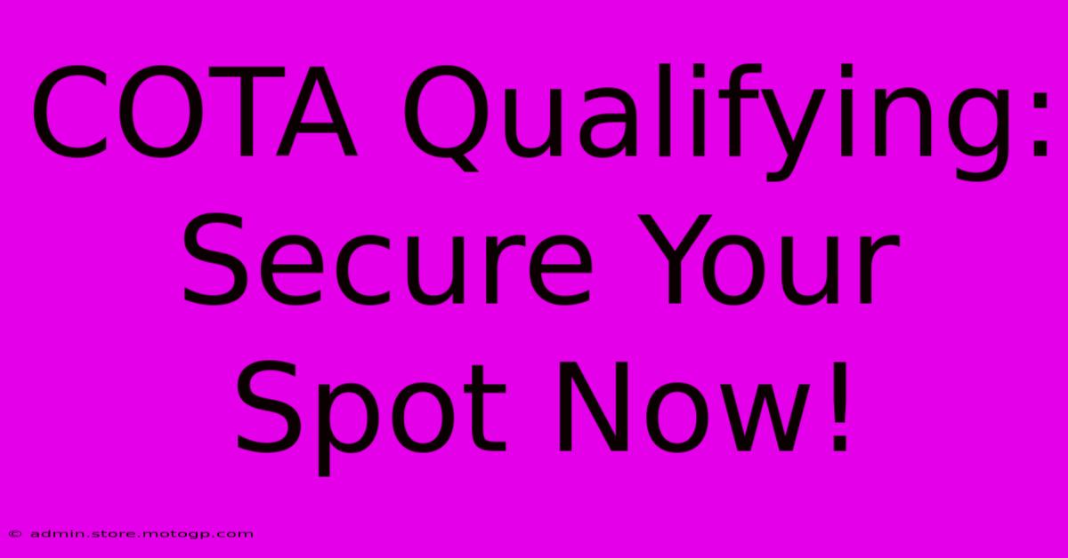 COTA Qualifying: Secure Your Spot Now!