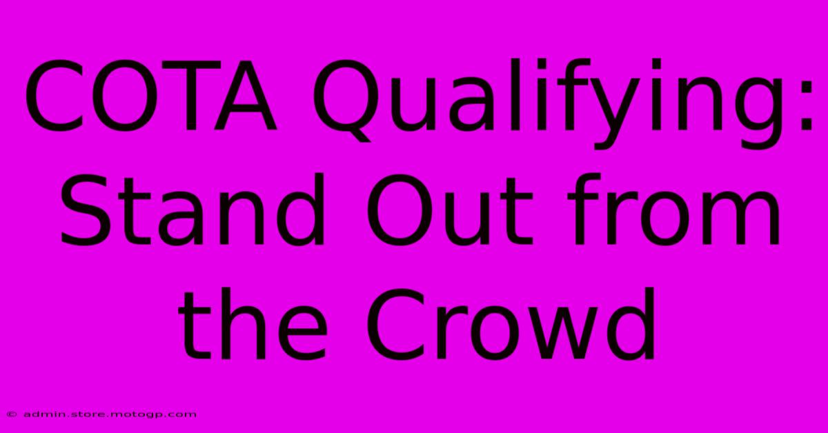 COTA Qualifying: Stand Out From The Crowd