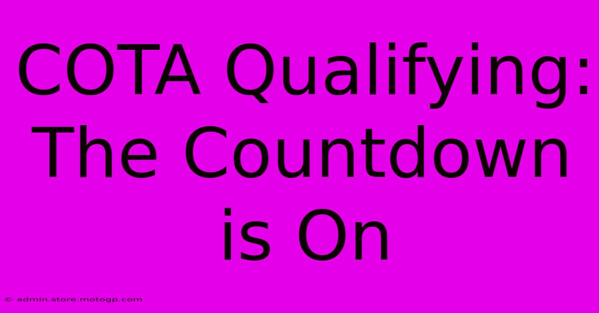 COTA Qualifying:  The Countdown Is On