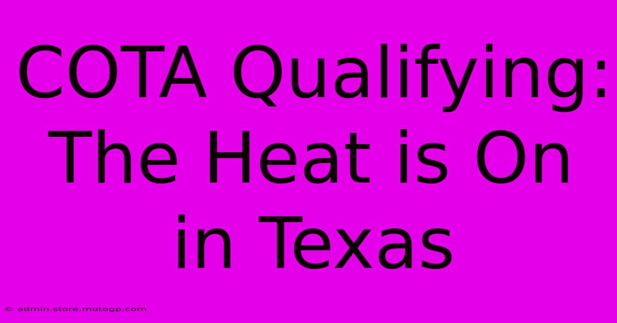 COTA Qualifying: The Heat Is On In Texas