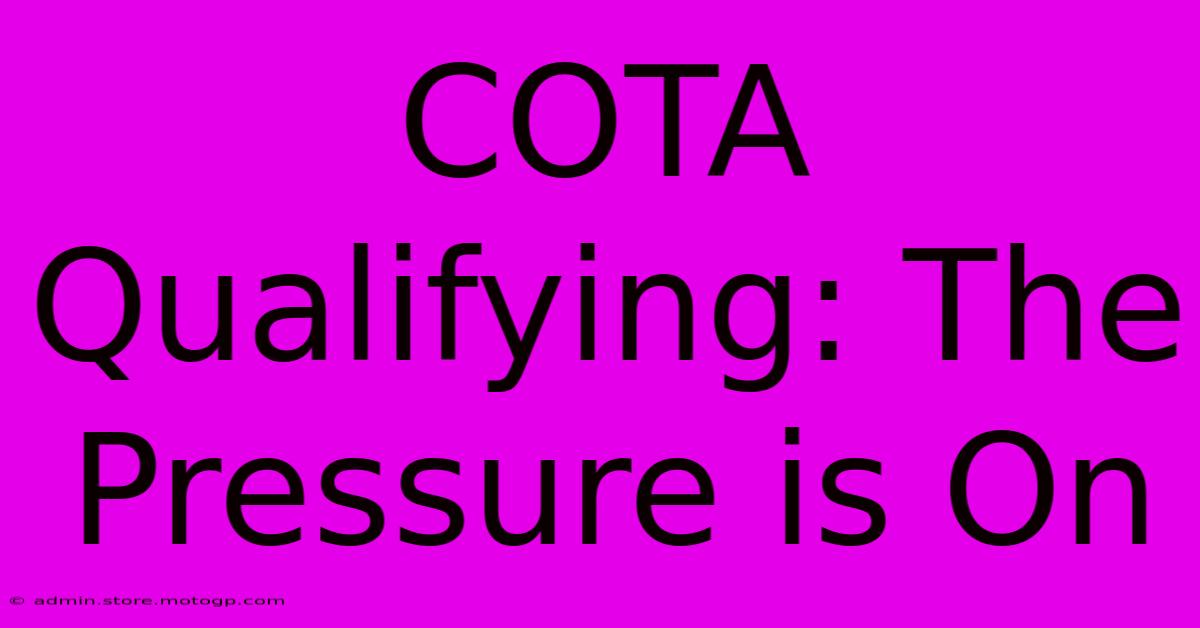 COTA Qualifying: The Pressure Is On