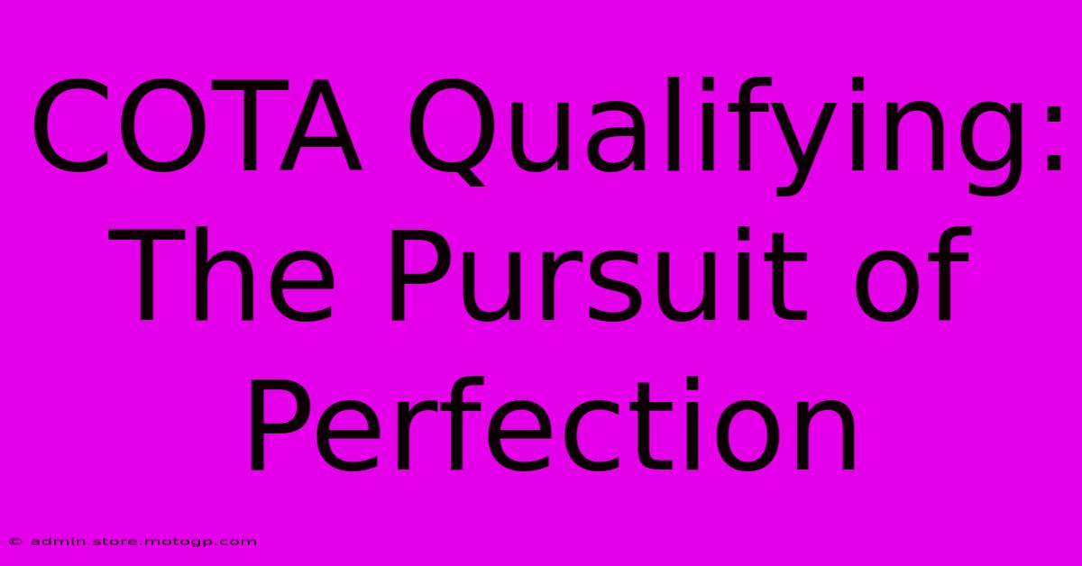 COTA Qualifying: The Pursuit Of Perfection