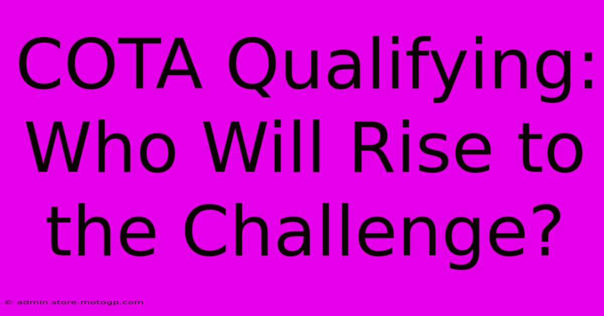 COTA Qualifying: Who Will Rise To The Challenge?