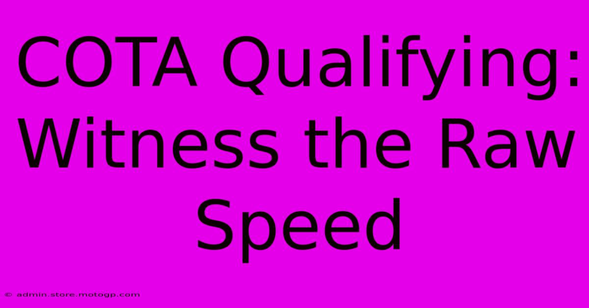 COTA Qualifying: Witness The Raw Speed