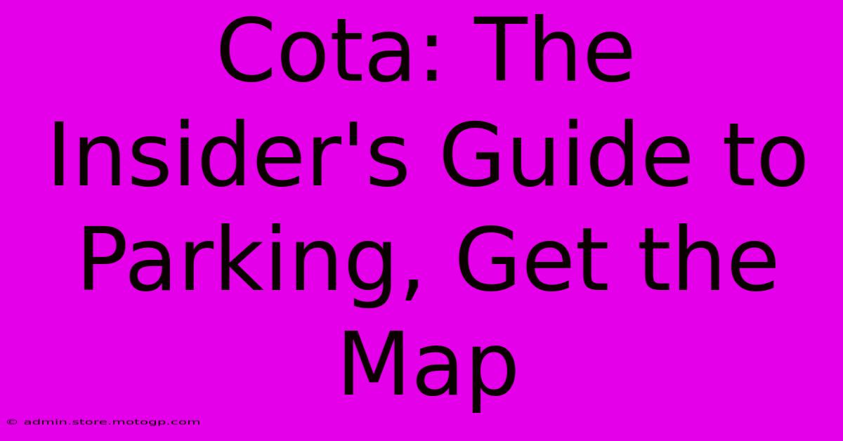 Cota: The Insider's Guide To Parking, Get The Map