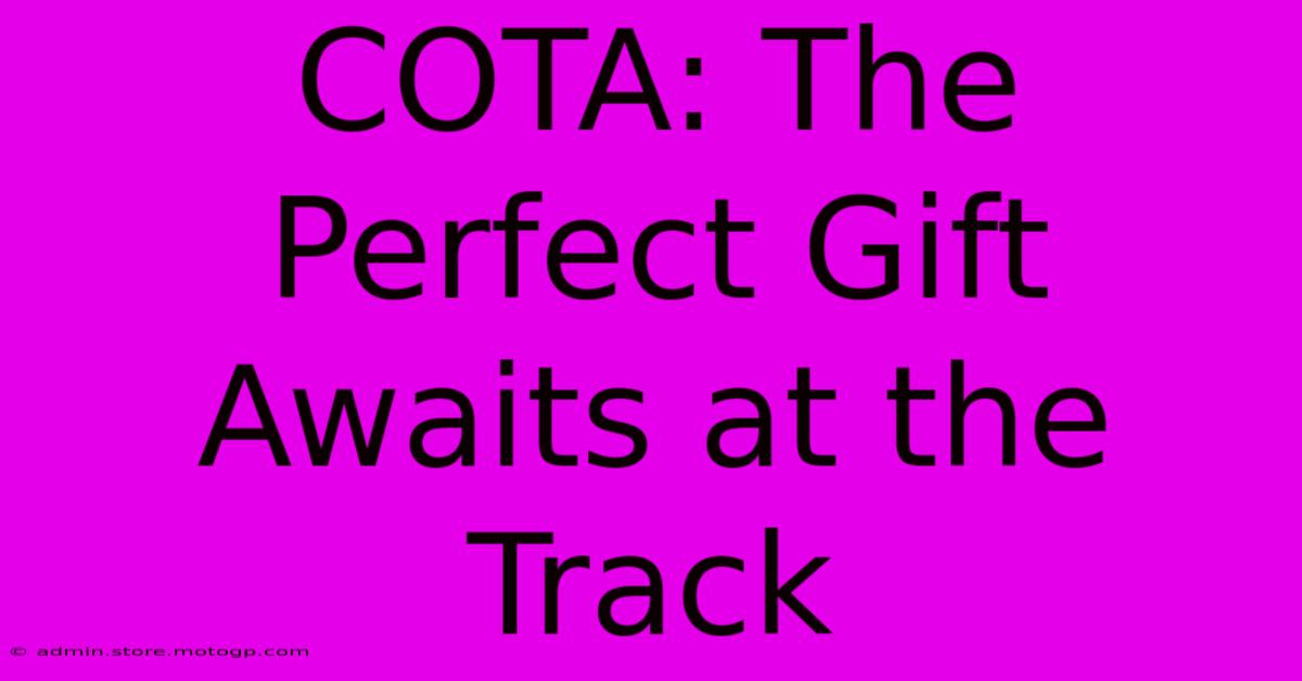 COTA: The Perfect Gift Awaits At The Track