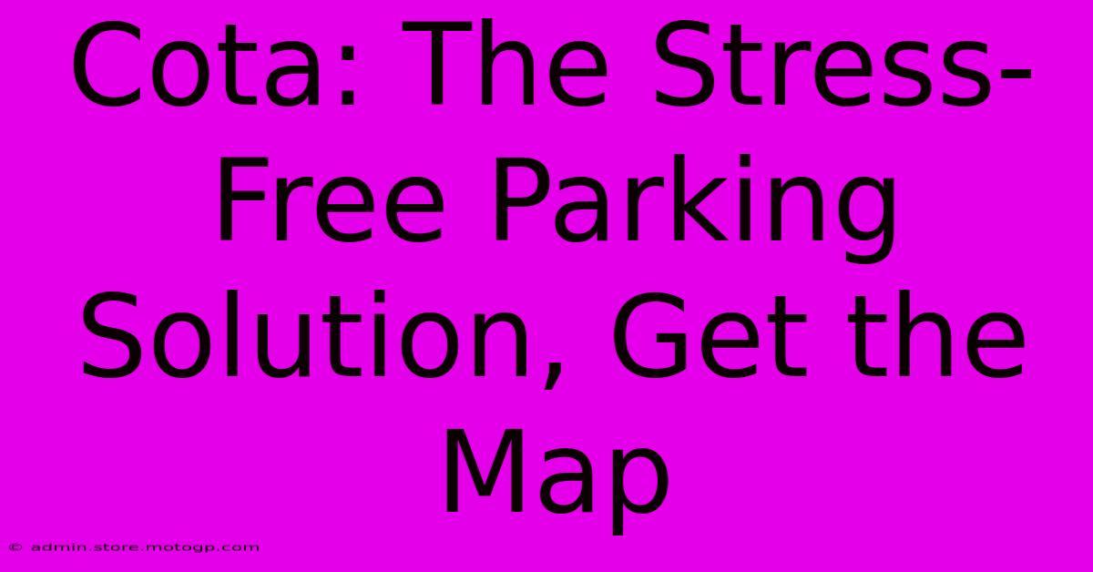 Cota: The Stress-Free Parking Solution, Get The Map