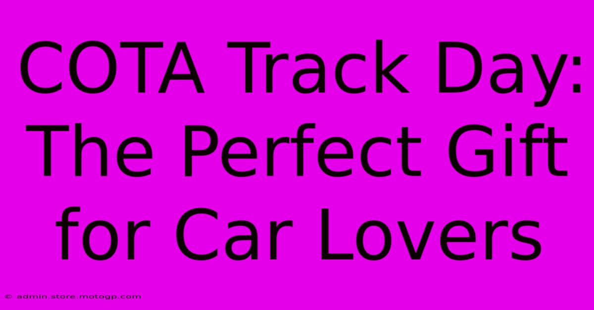 COTA Track Day: The Perfect Gift For Car Lovers