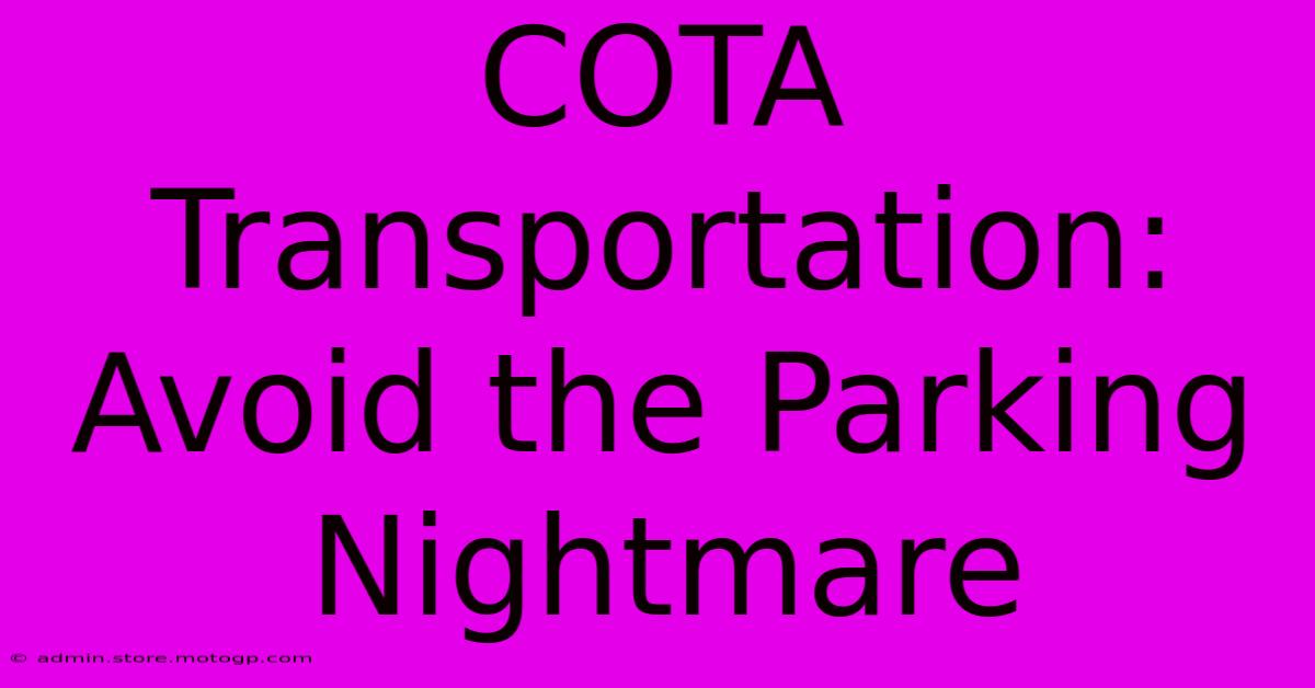 COTA Transportation: Avoid The Parking Nightmare