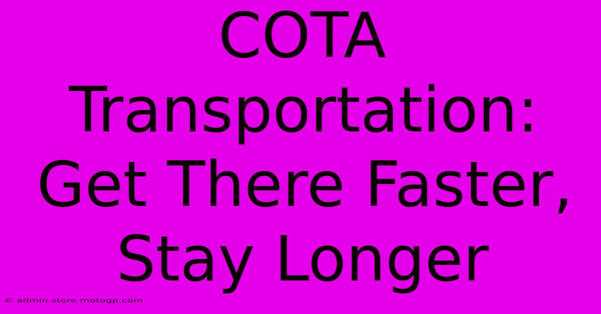 COTA Transportation: Get There Faster, Stay Longer