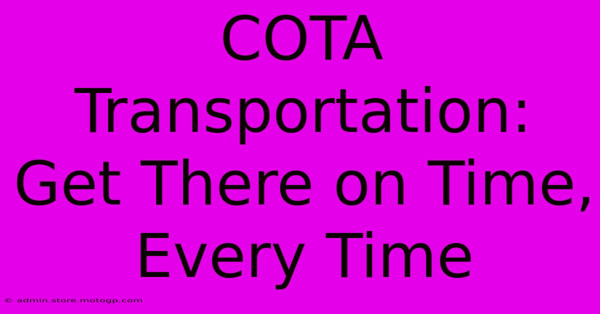 COTA Transportation: Get There On Time, Every Time