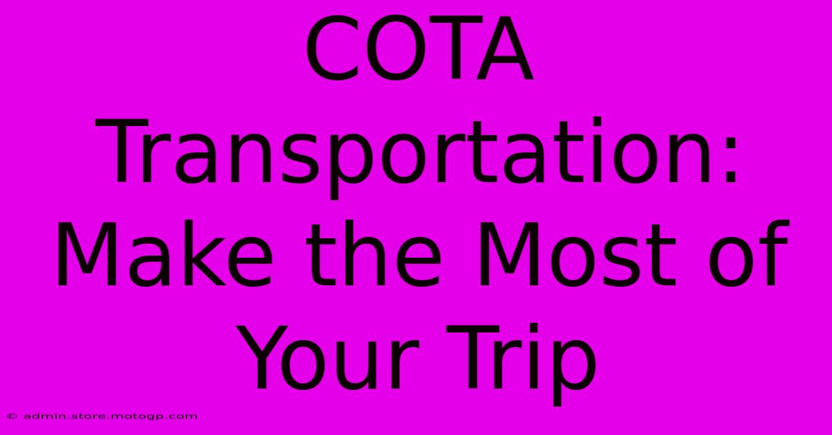 COTA Transportation: Make The Most Of Your Trip