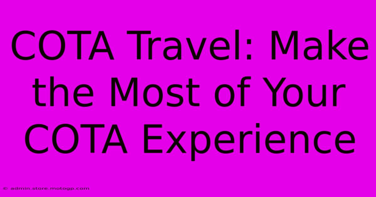 COTA Travel: Make The Most Of Your COTA Experience