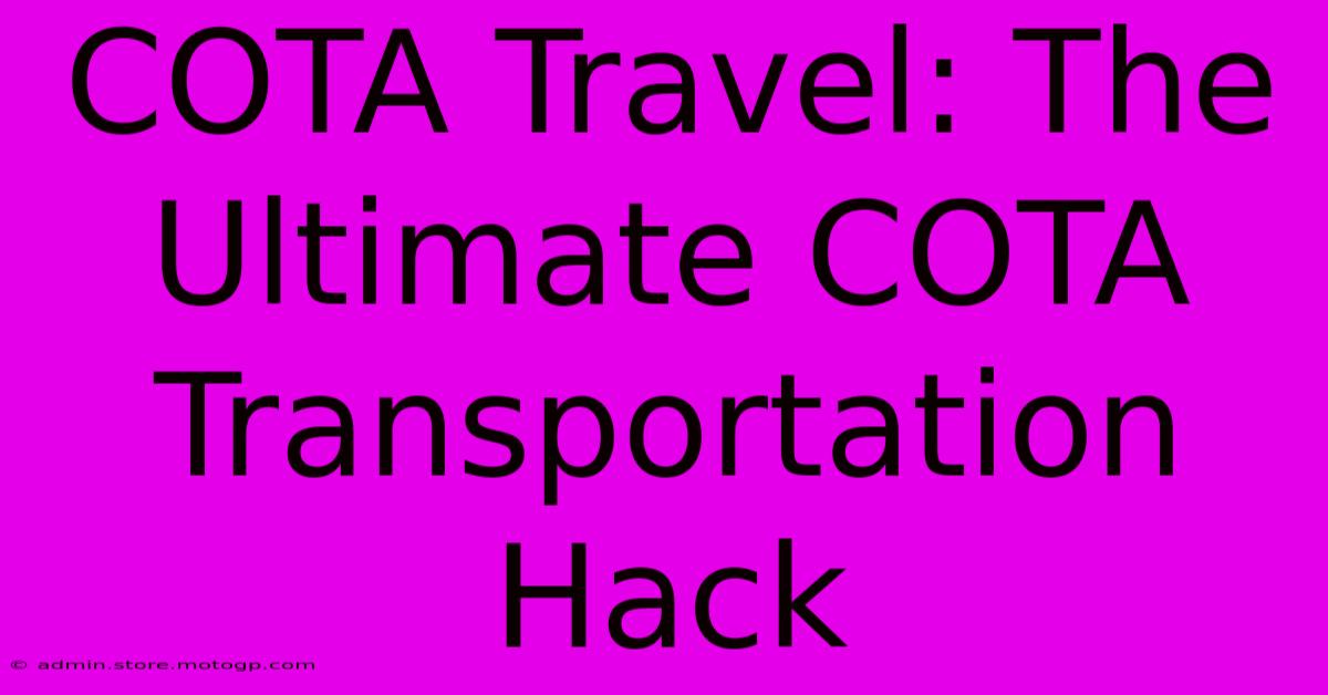 COTA Travel: The Ultimate COTA Transportation Hack