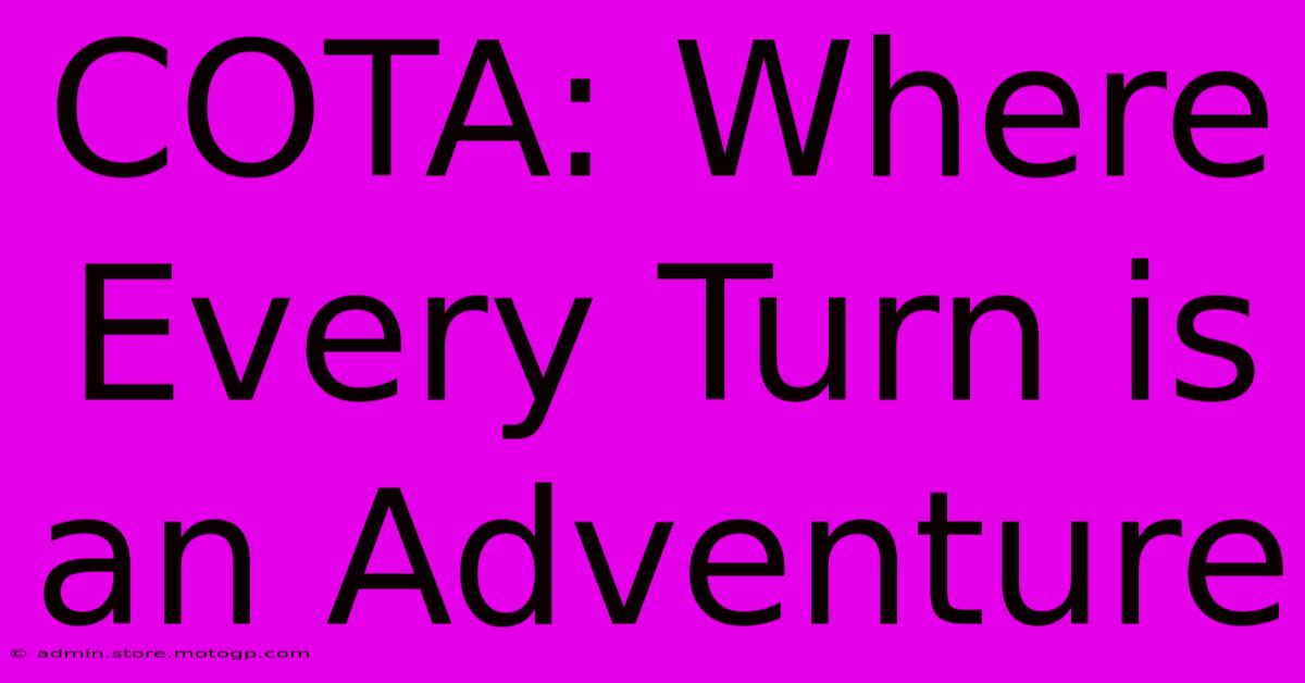 COTA: Where Every Turn Is An Adventure