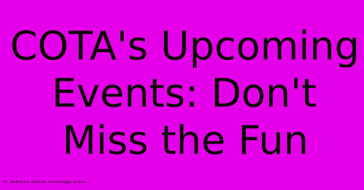 COTA's Upcoming Events: Don't Miss The Fun