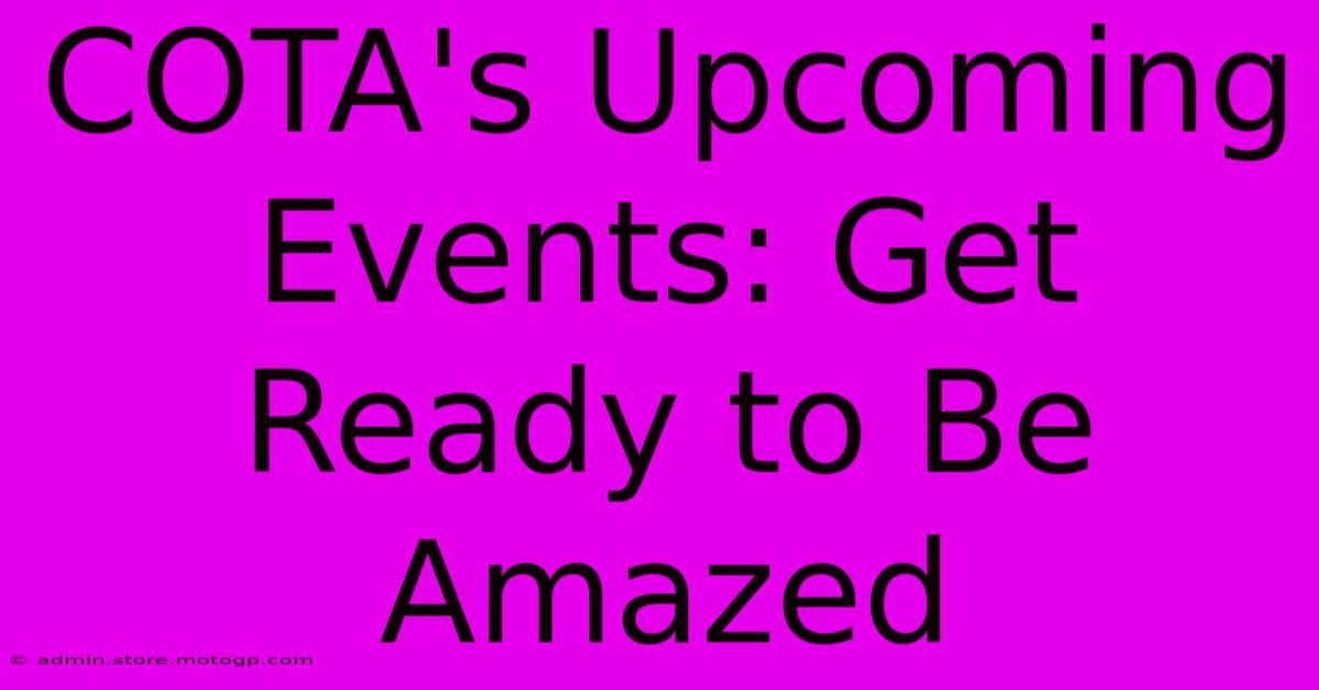 COTA's Upcoming Events: Get Ready To Be Amazed