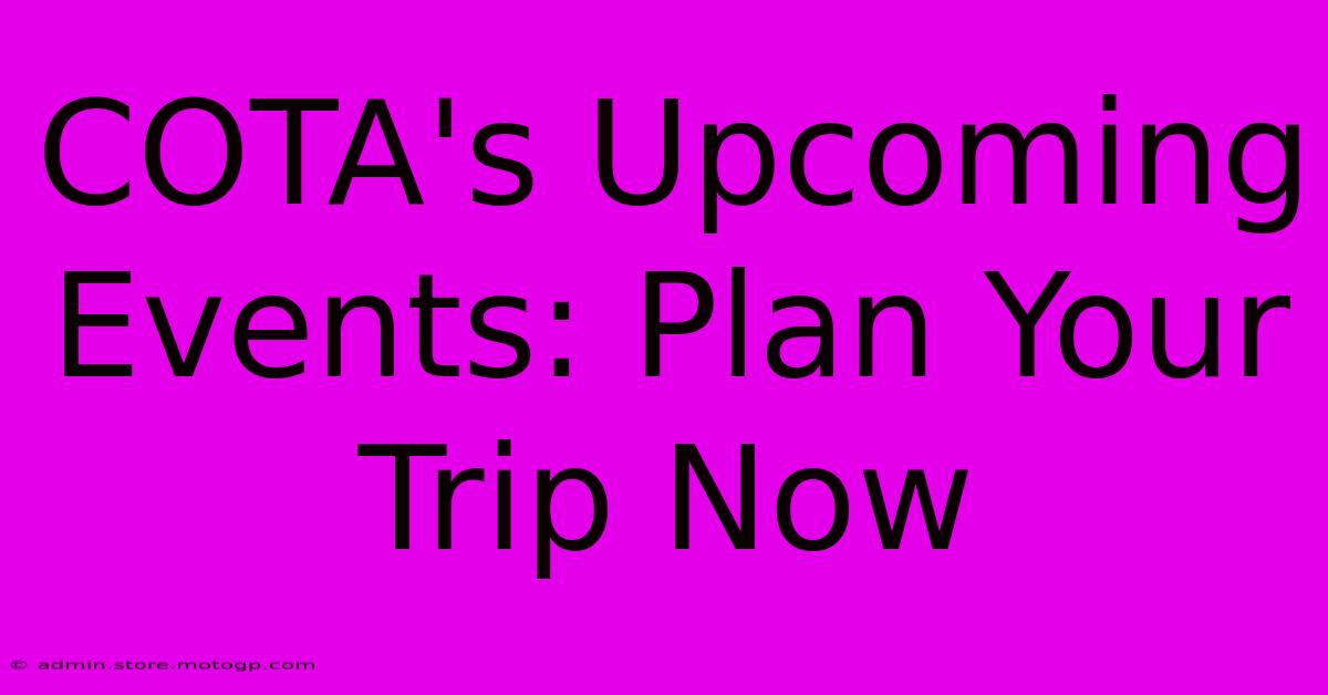 COTA's Upcoming Events: Plan Your Trip Now