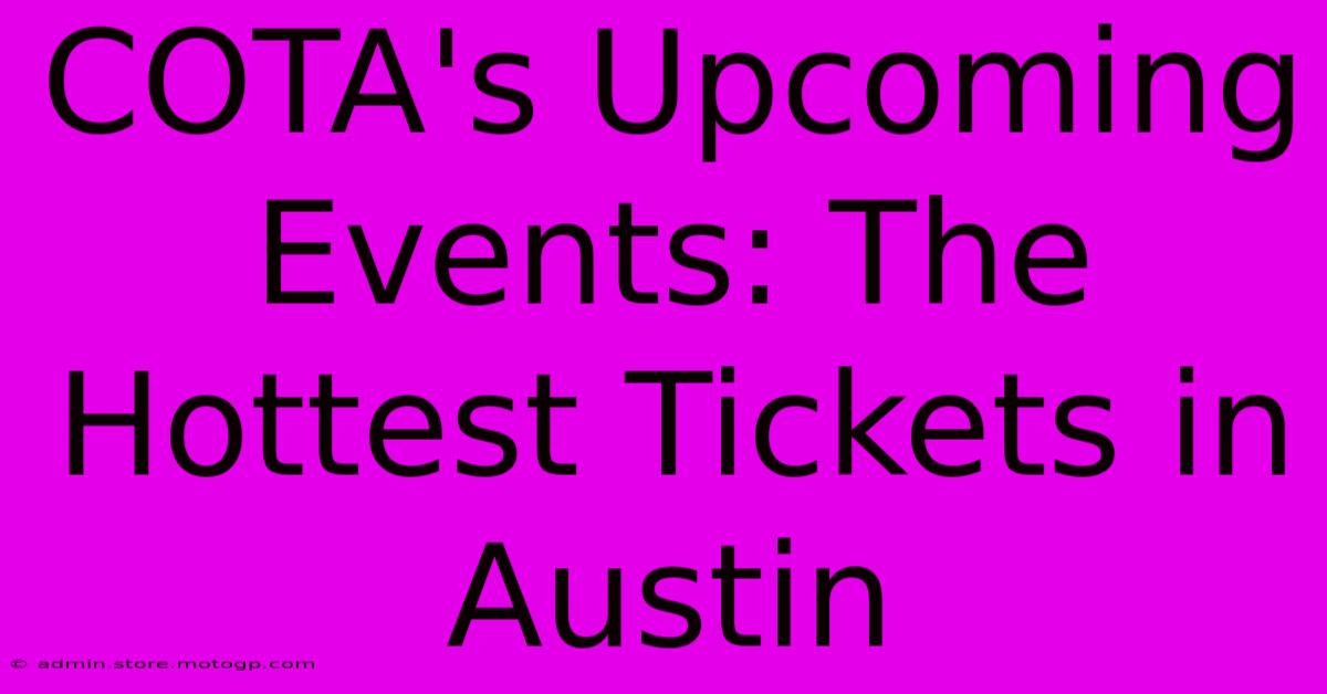 COTA's Upcoming Events: The Hottest Tickets In Austin