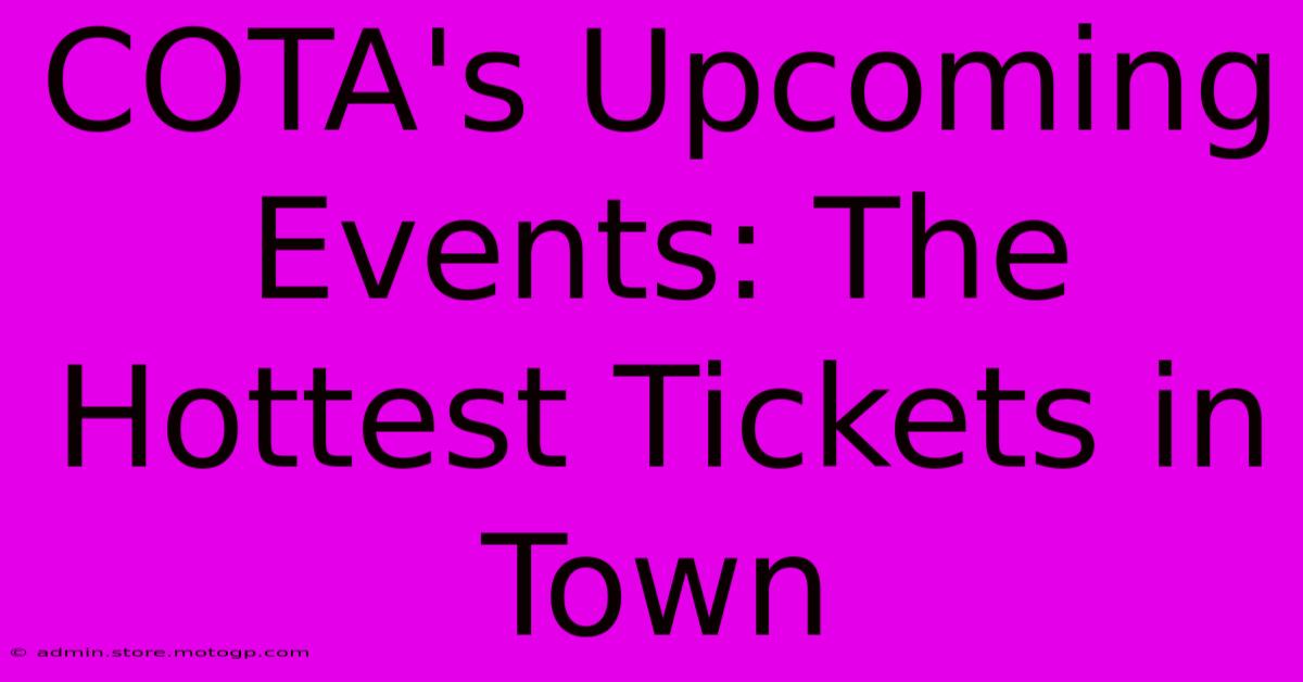 COTA's Upcoming Events: The Hottest Tickets In Town