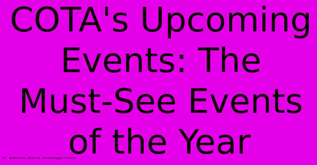 COTA's Upcoming Events: The Must-See Events Of The Year