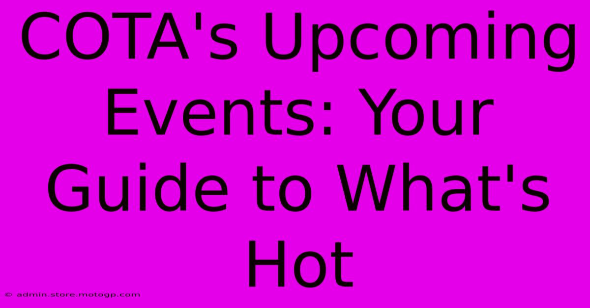 COTA's Upcoming Events: Your Guide To What's Hot