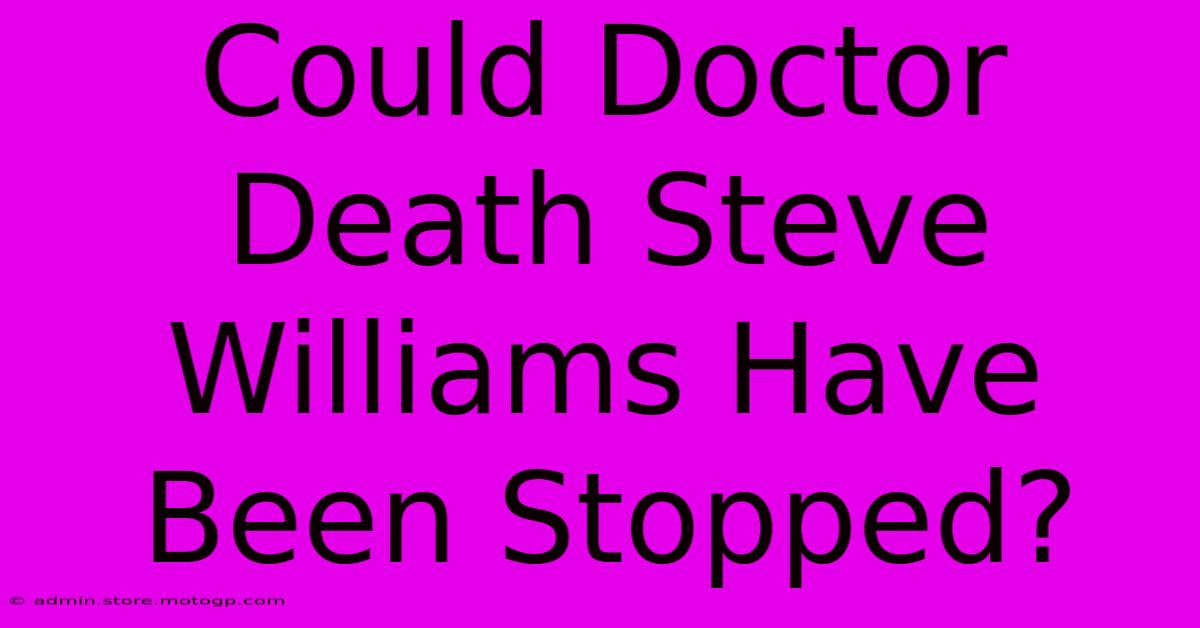 Could Doctor Death Steve Williams Have Been Stopped?