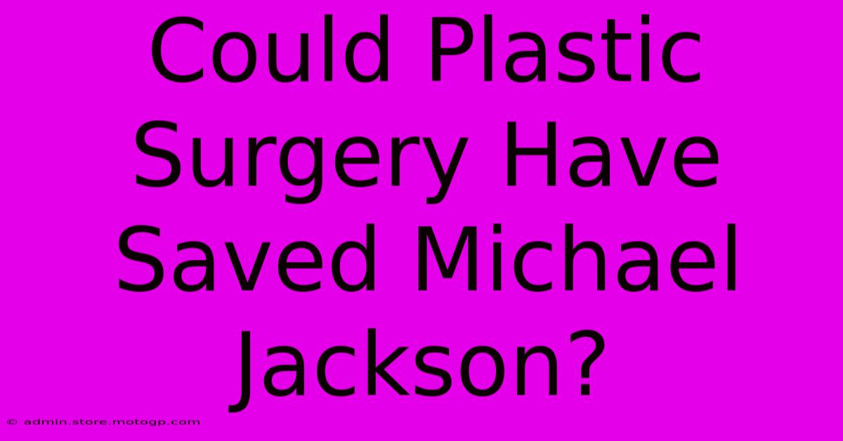 Could Plastic Surgery Have Saved Michael Jackson?