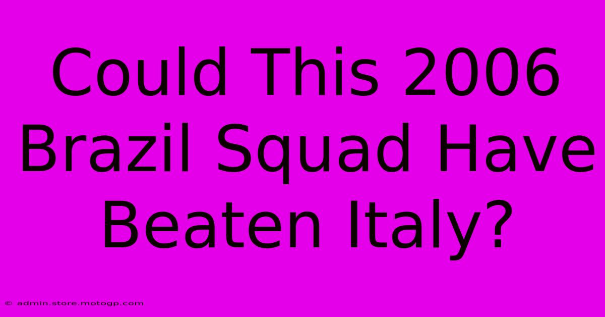 Could This 2006 Brazil Squad Have Beaten Italy?