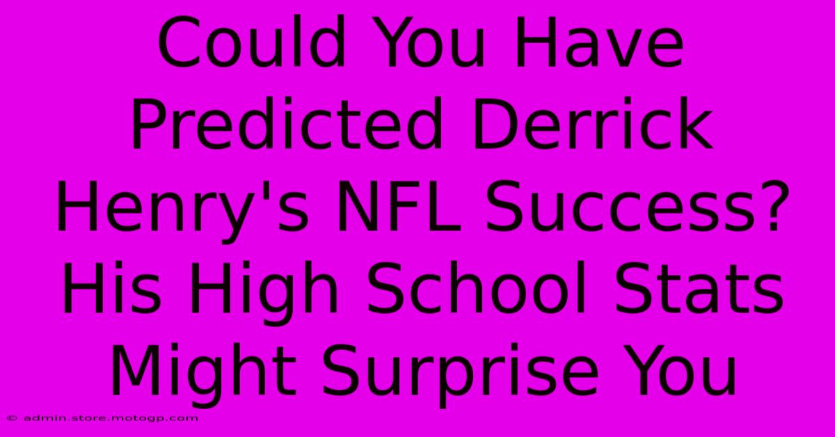 Could You Have Predicted Derrick Henry's NFL Success? His High School Stats Might Surprise You