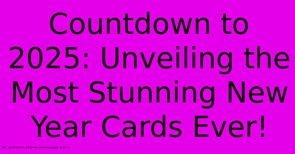 Countdown To 2025: Unveiling The Most Stunning New Year Cards Ever!