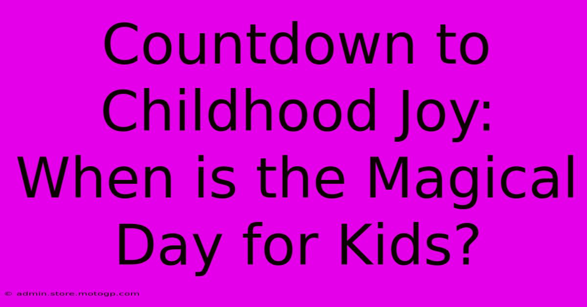 Countdown To Childhood Joy: When Is The Magical Day For Kids?