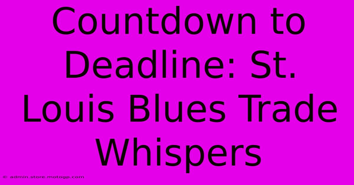 Countdown To Deadline: St. Louis Blues Trade Whispers