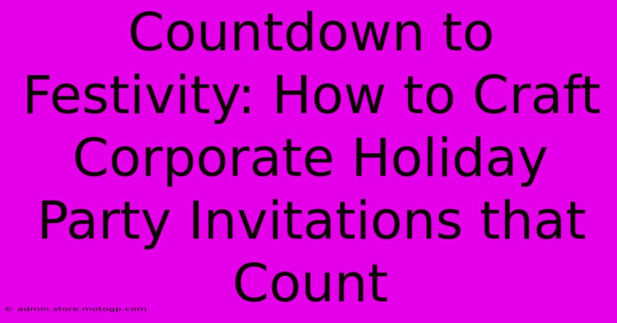 Countdown To Festivity: How To Craft Corporate Holiday Party Invitations That Count