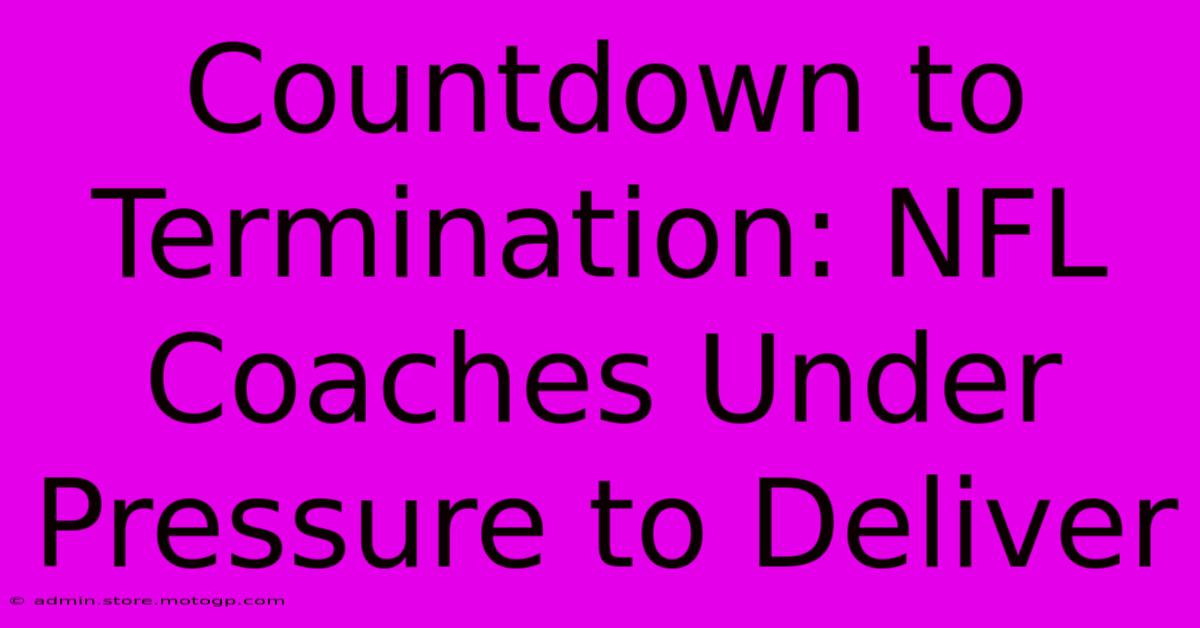 Countdown To Termination: NFL Coaches Under Pressure To Deliver