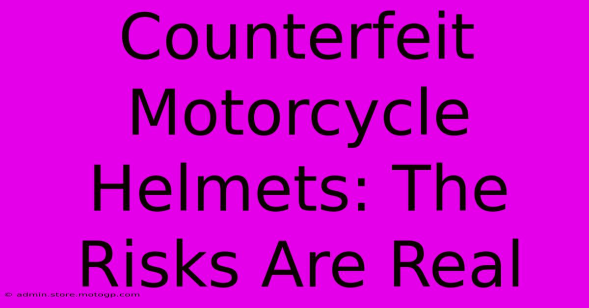 Counterfeit Motorcycle Helmets: The Risks Are Real